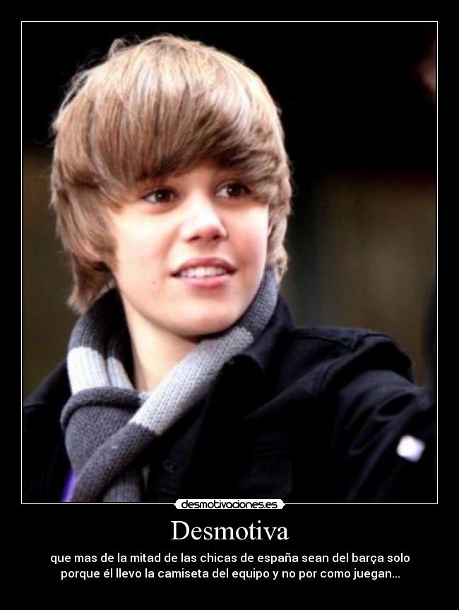 Desmotiva - que mas de la mitad de las chicas de españa sean del barça solo
porque él llevo la camiseta del equipo y no por como juegan...
