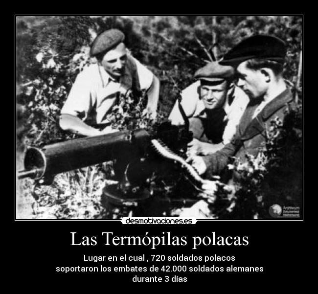 Las Termópilas polacas - Lugar en el cual , 720 soldados polacos
soportaron los embates de 42.000 soldados alemanes
durante 3 días