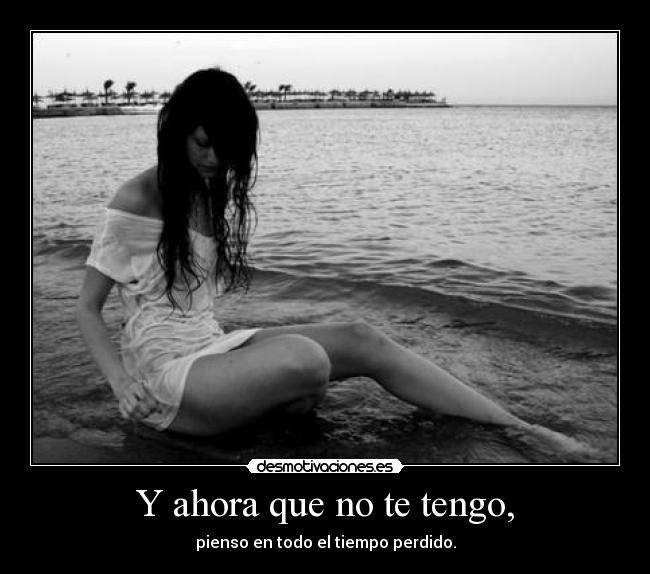 Y ahora que no te tengo, - 