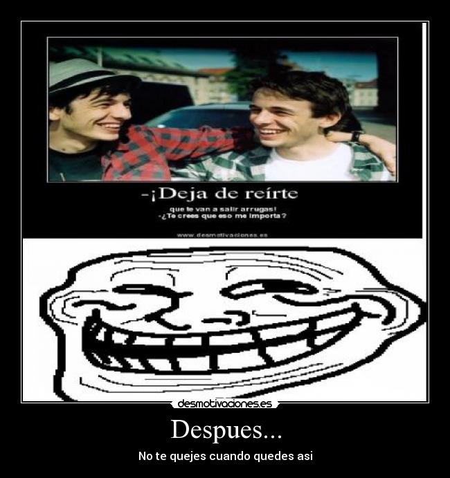 Despues... - No te quejes cuando quedes asi