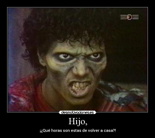 Hijo, - ¡¿Qué horas son estas de volver a casa?!