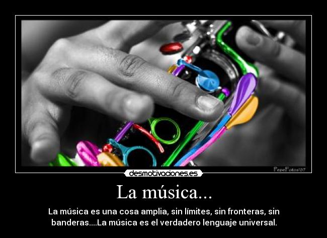 La música... - La música es una cosa amplia, sin límites, sin fronteras, sin
banderas....La música es el verdadero lenguaje universal.