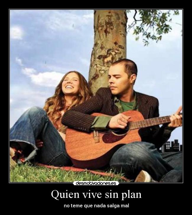 Quien vive sin plan - no teme que nada salga mal