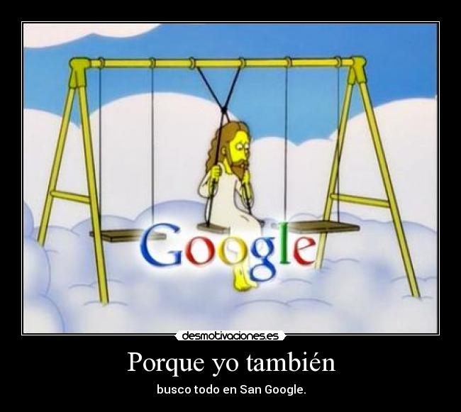 Porque yo también - busco todo en San Google.