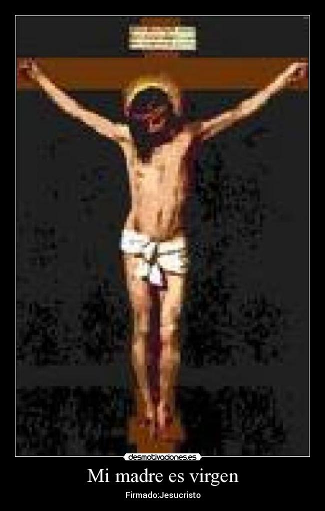 Mi madre es virgen - Firmado:Jesucristo