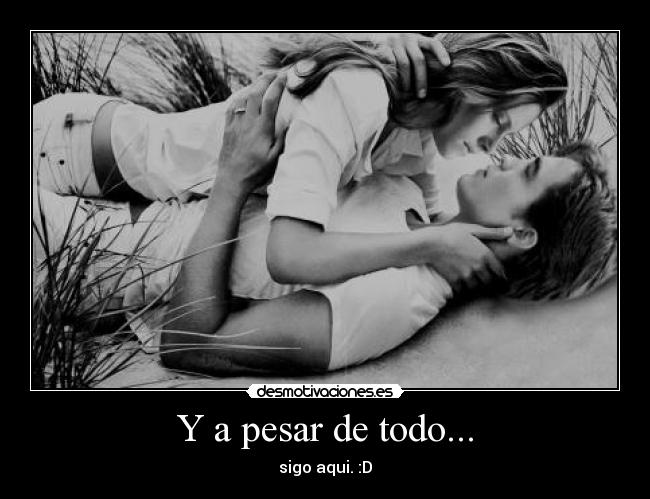 Y a pesar de todo... - sigo aqui. :D