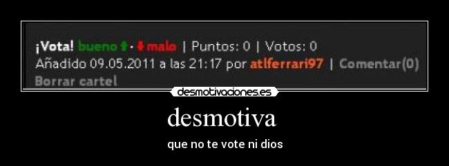 desmotiva  - que no te vote ni dios