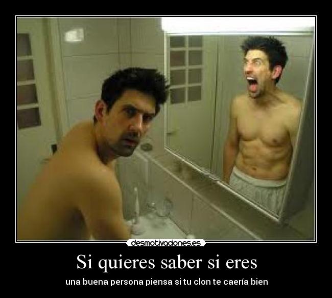 Si quieres saber si eres - una buena persona piensa si tu clon te caería bien
