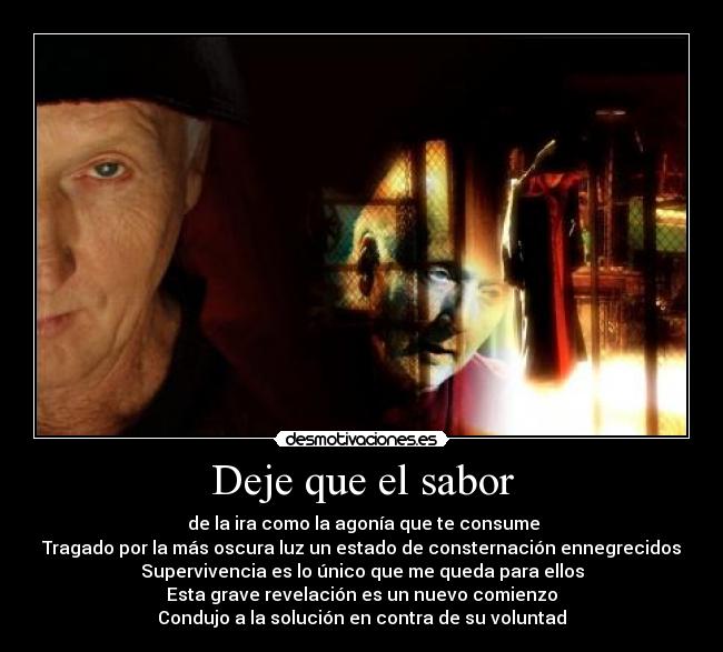 Deje que el sabor -  de la ira como la agonía que te consume
Tragado por la más oscura luz un estado de consternación ennegrecidos
Supervivencia es lo único que me queda para ellos
Esta grave revelación es un nuevo comienzo
Condujo a la solución en contra de su voluntad