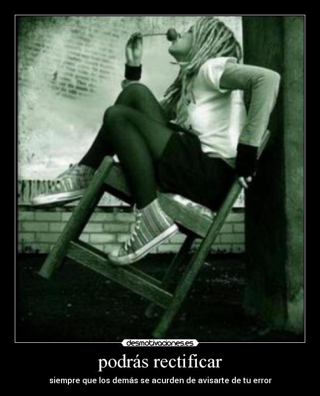 podrás rectificar - siempre que los demás se acurden de avisarte de tu error
