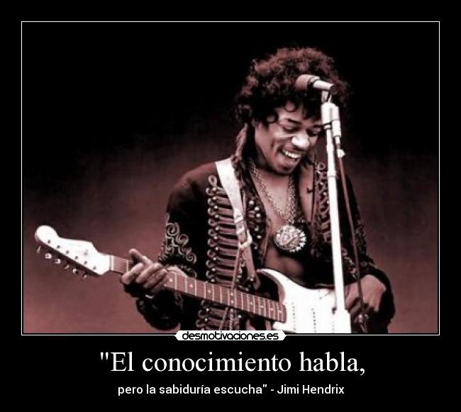El conocimiento habla, - pero la sabiduría escucha - Jimi Hendrix