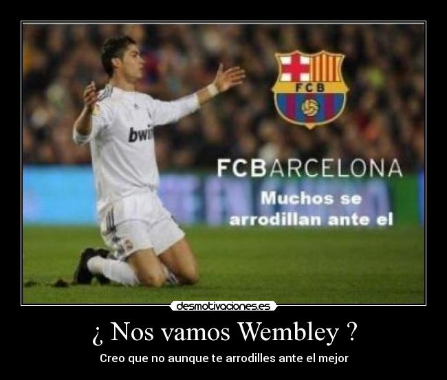 ¿ Nos vamos Wembley ? -