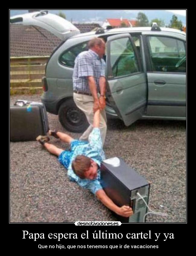 Papa espera el último cartel y ya - Que no hijo, que nos tenemos que ir de vacaciones