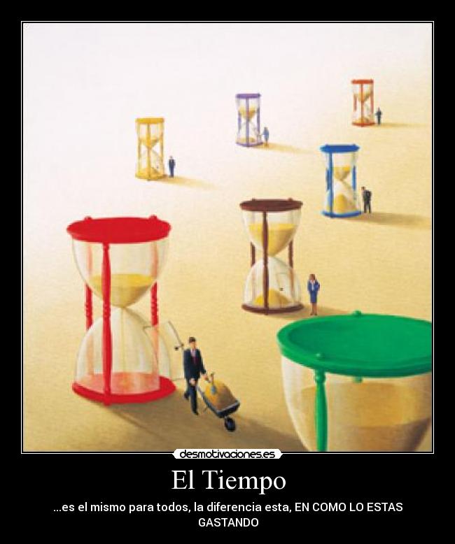 El Tiempo - ...es el mismo para todos, la diferencia esta, EN COMO LO ESTAS GASTANDO