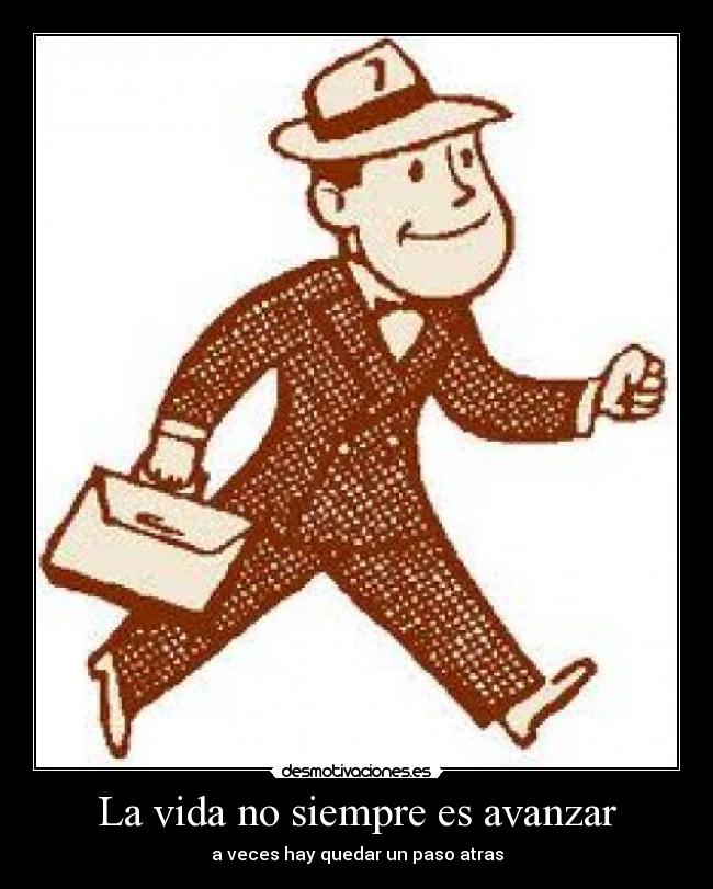 La vida no siempre es avanzar - a veces hay quedar un paso atras