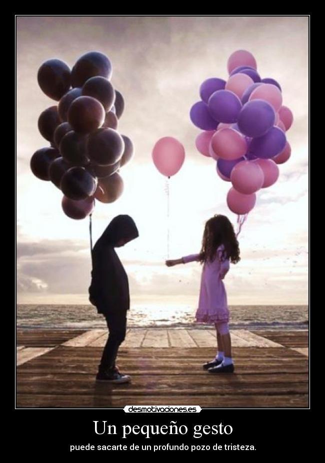 Un pequeño gesto - puede sacarte de un profundo pozo de tristeza.