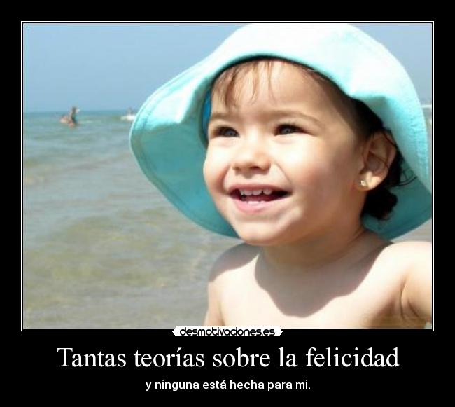 Tantas teorías sobre la felicidad - y ninguna está hecha para mi.