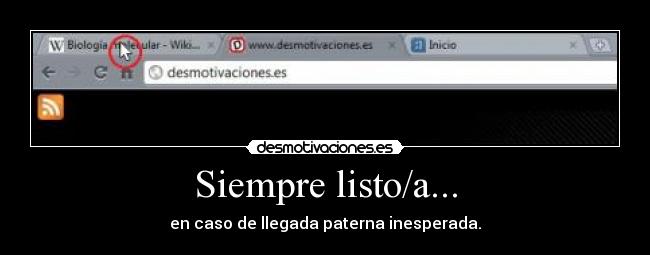 Siempre listo/a... - en caso de llegada paterna inesperada.