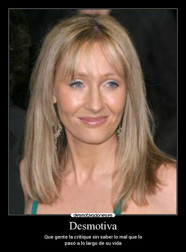 Desmotiva - Que gente la critique sin saber lo mal que lo
pasó a lo largo de su vida