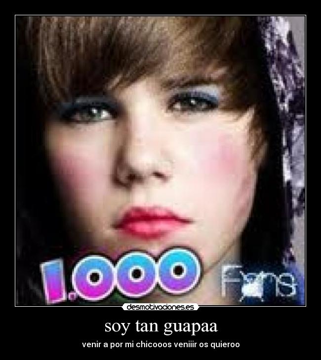 soy tan guapaa -