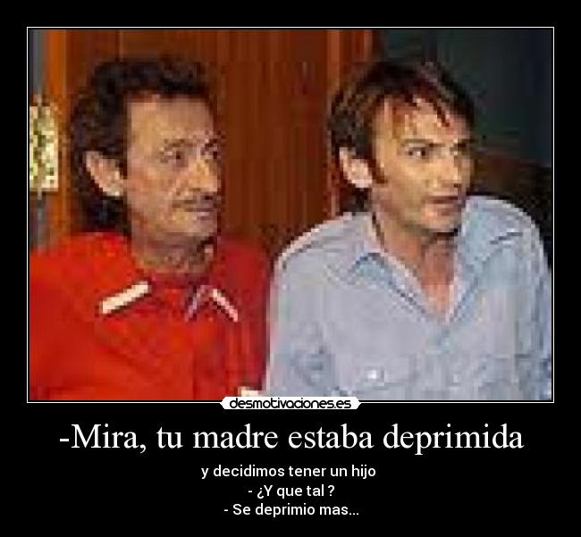 -Mira, tu madre estaba deprimida - 
