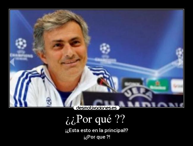 ¿¿Por qué ?? - ¡¿Esta esto en la principal!?
¡¿Por que ?!