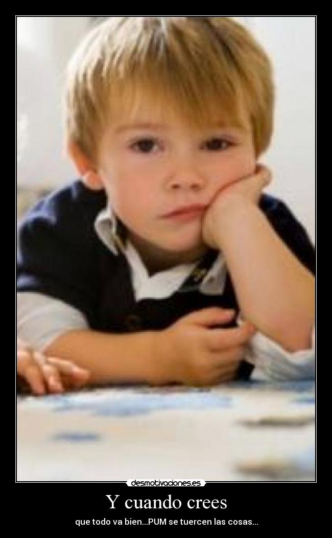 Y cuando crees - que todo va bien...PUM se tuercen las cosas...