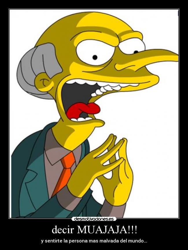decir MUAJAJA!!! - y sentirte la persona mas malvada del mundo...