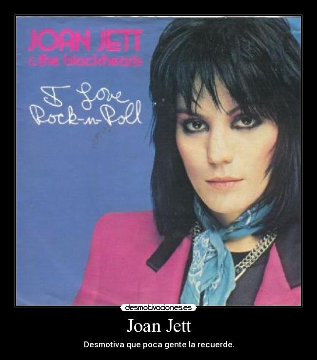 Joan Jett - Desmotiva que poca gente la recuerde.