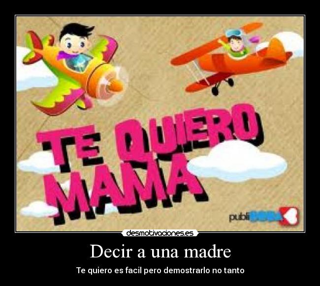 Decir a una madre - Te quiero es facil pero demostrarlo no tanto