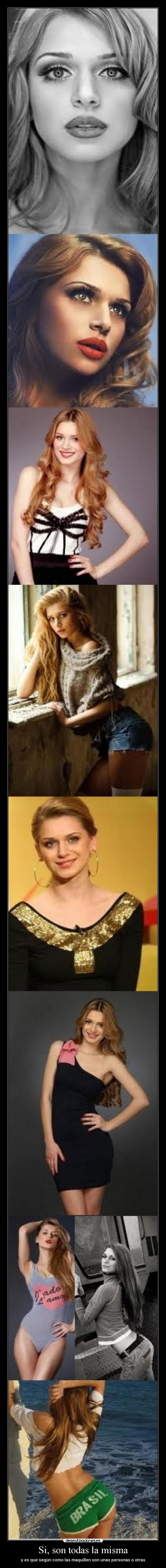 Si, son todas la misma - y es que según como las maquillen son unas personas o otras