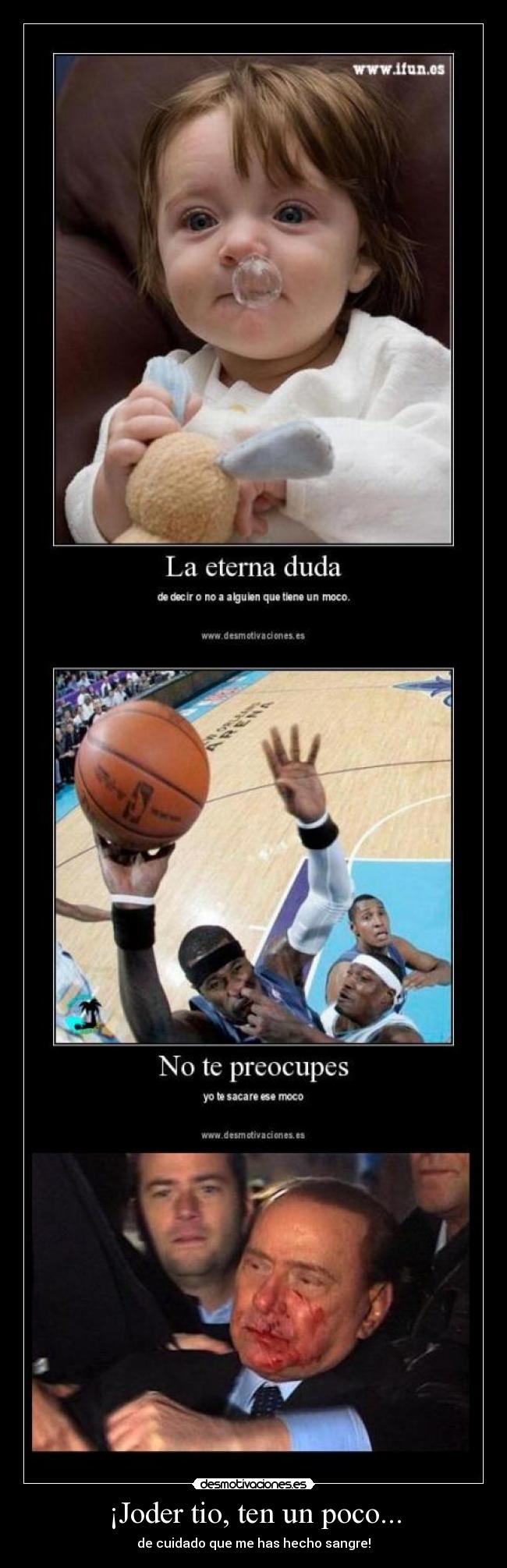 ¡Joder tio, ten un poco... - de cuidado que me has hecho sangre!