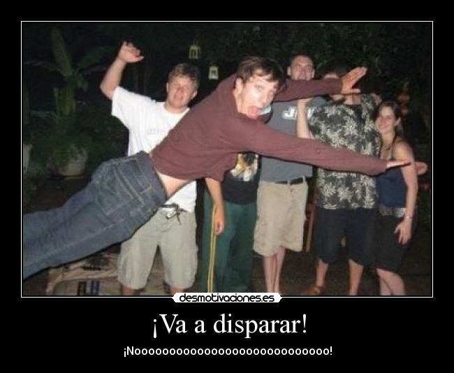 ¡Va a disparar! -