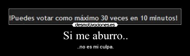 Si me aburro.. -
