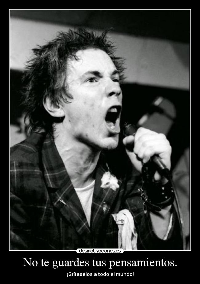 No te guardes tus pensamientos. - ¡Grítaselos a todo el mundo!