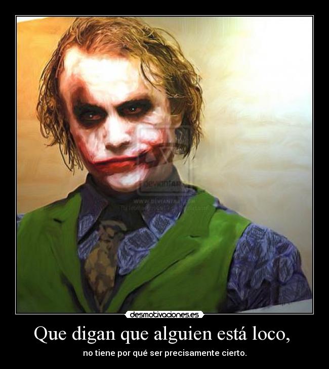 Que digan que alguien está loco, -