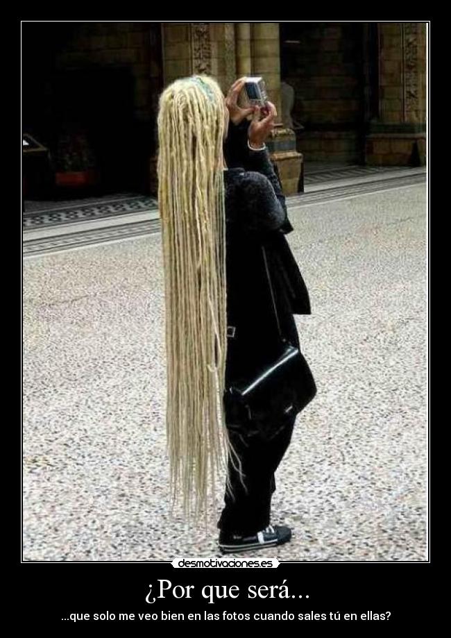 ¿Por que será... - ...que solo me veo bien en las fotos cuando sales tú en ellas?