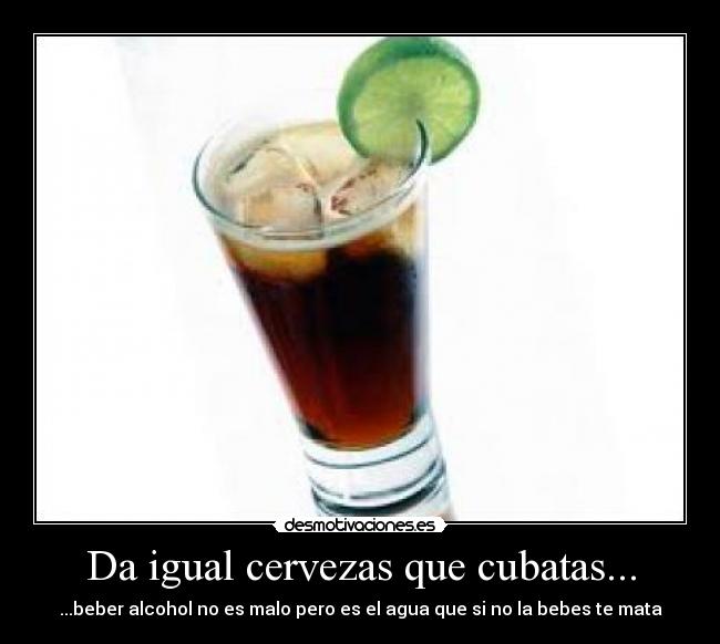 Da igual cervezas que cubatas... - 