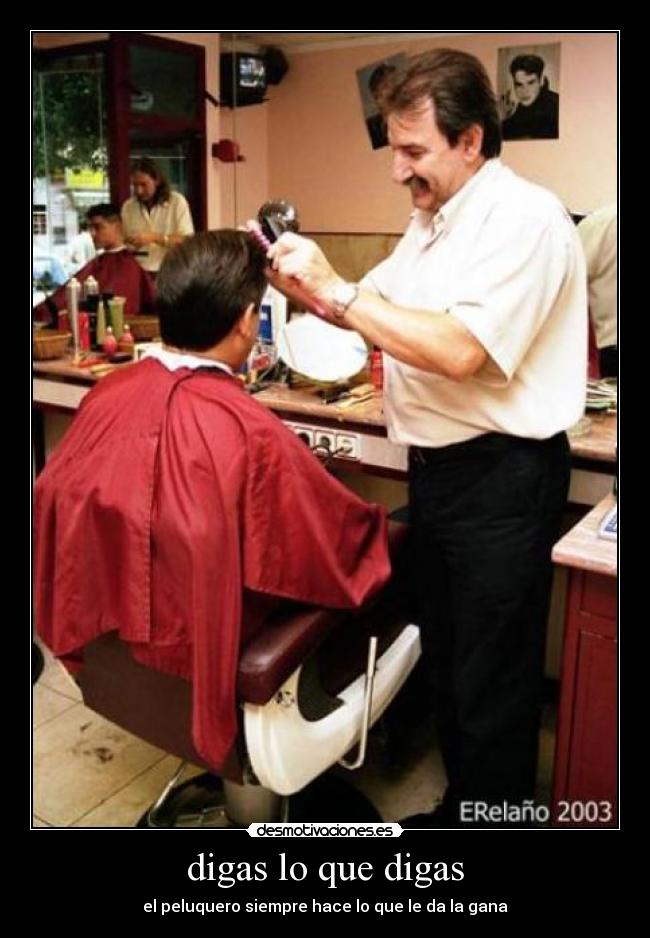 digas lo que digas - el peluquero siempre hace lo que le da la gana