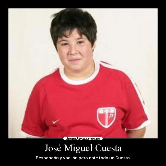 José Miguel Cuesta - Respondón y vacilón pero ante todo un Cuesta.