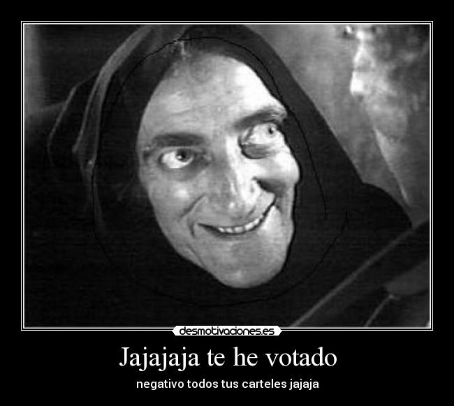 Jajajaja te he votado -