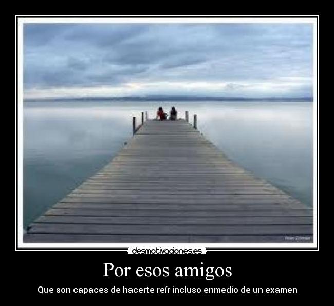 Por esos amigos - Que son capaces de hacerte reír incluso enmedio de un examen