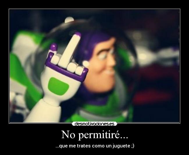 No permitiré... - ...que me trates como un juguete ;)