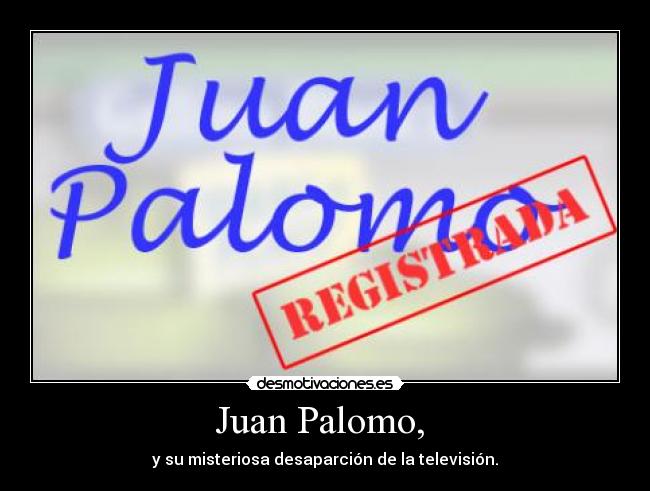 Juan Palomo, - y su misteriosa desaparción de la televisión.