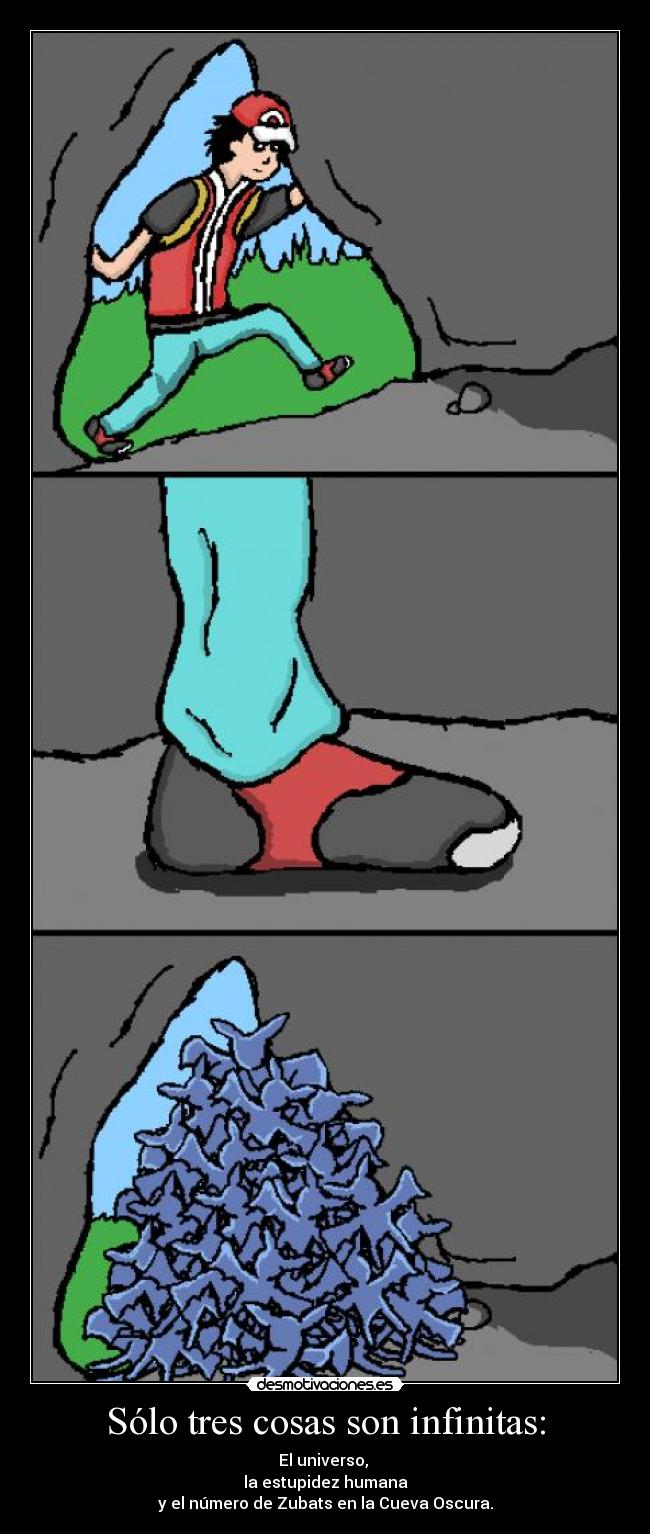 Sólo tres cosas son infinitas: - El universo,
la estupidez humana
y el número de Zubats en la Cueva Oscura.