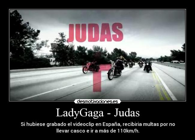 LadyGaga - Judas - Si hubiese grabado el videoclip en España, recibiria multas por no
llevar casco e ir a más de 110km/h.