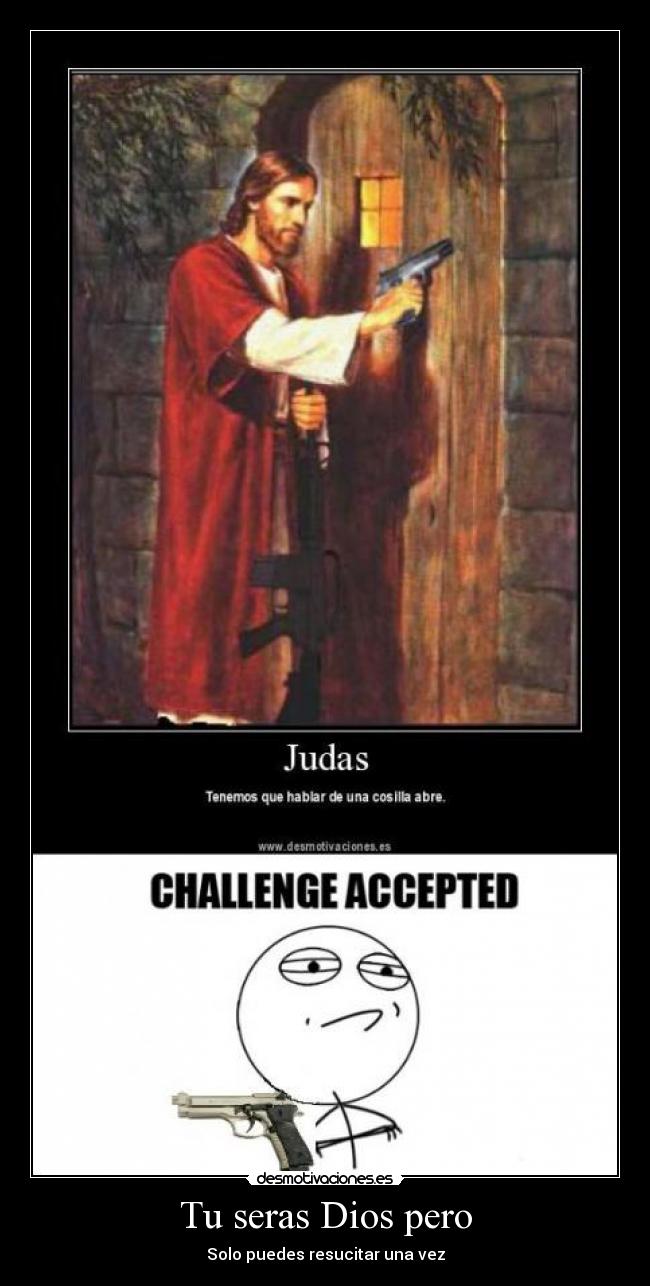 Tu seras Dios pero - Solo puedes resucitar una vez