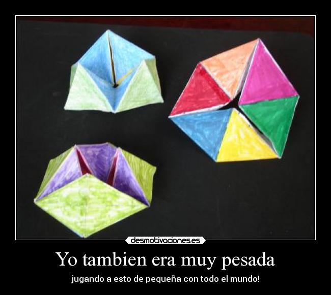 Yo tambien era muy pesada - jugando a esto de pequeña con todo el mundo!