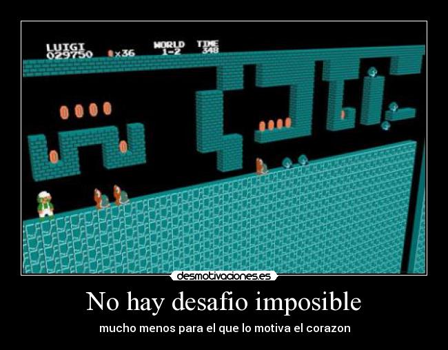 No hay desafio imposible - mucho menos para el que lo motiva el corazon