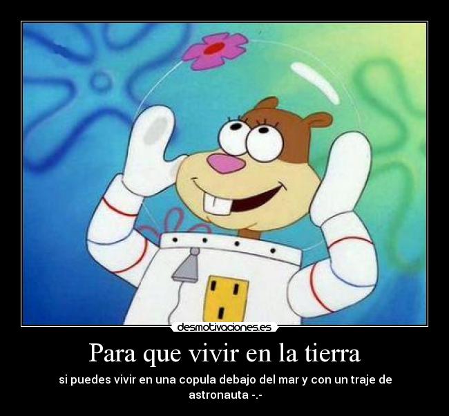 Para que vivir en la tierra -